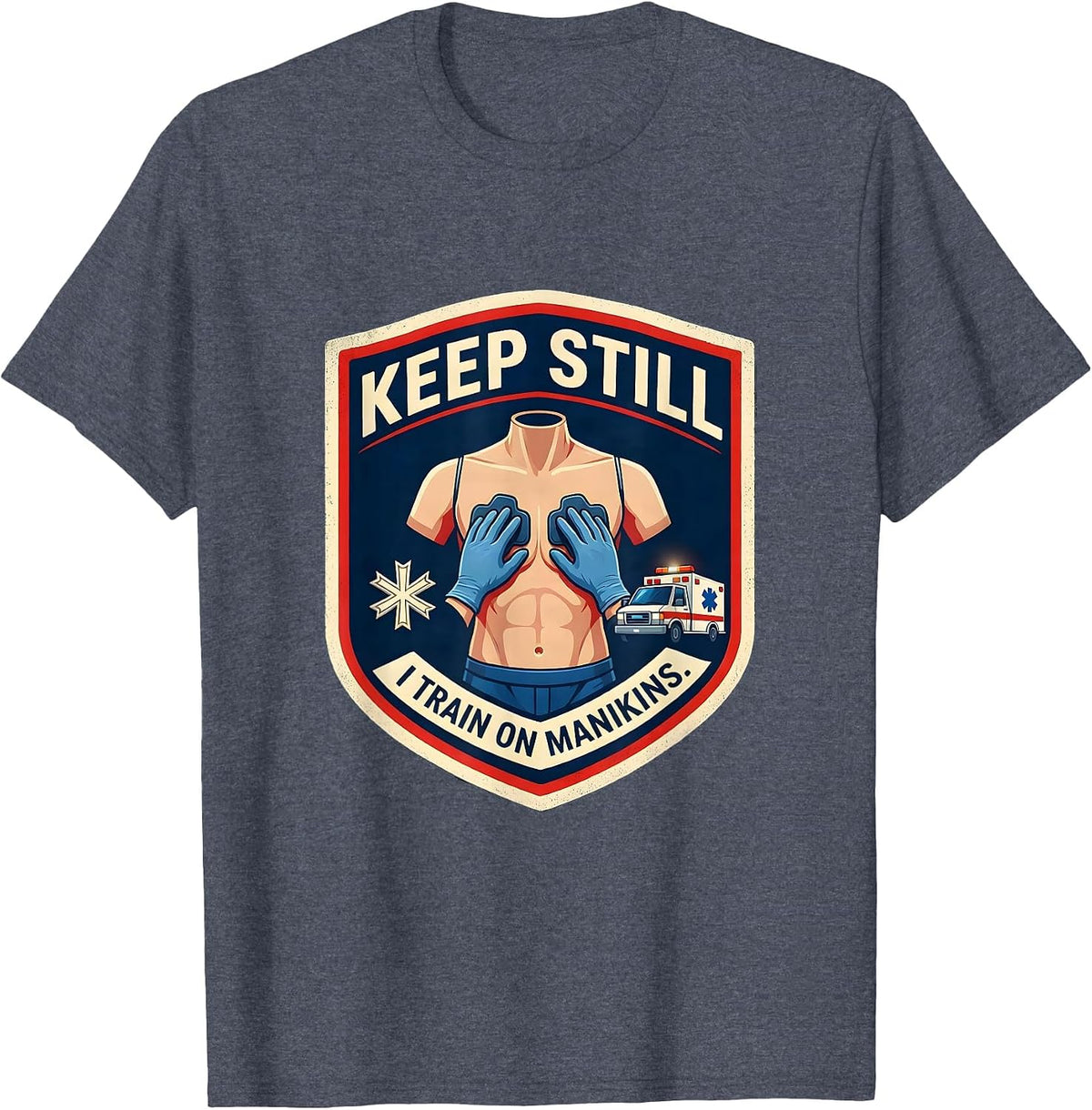 Keep Still I Train On Manikins Funny EMT Paramedic Gift T-Shirt - Heather Blue