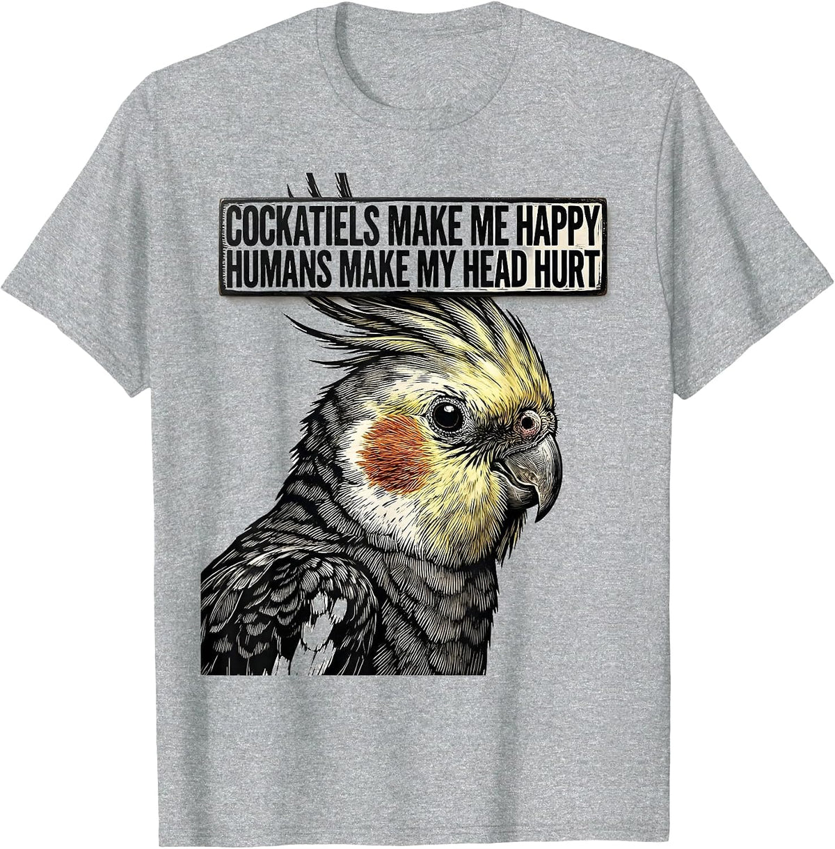 Men's Cockatiels Make Me Happy Humans Make My Head Hurt Pet Lover T-Shirt - Heather Grey