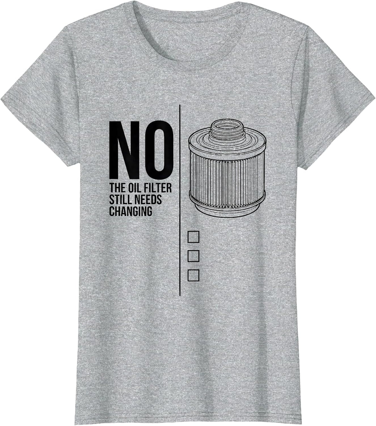 Women's No, The Oil Filter Still Needs Changing Funny T-Shirt - Heather Grey