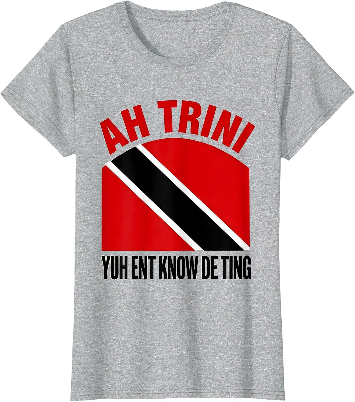Women's Ah Trini, Yuh Ent Know De Ting Trinidadian Flag Heritage T-Shirt - Heather Grey
