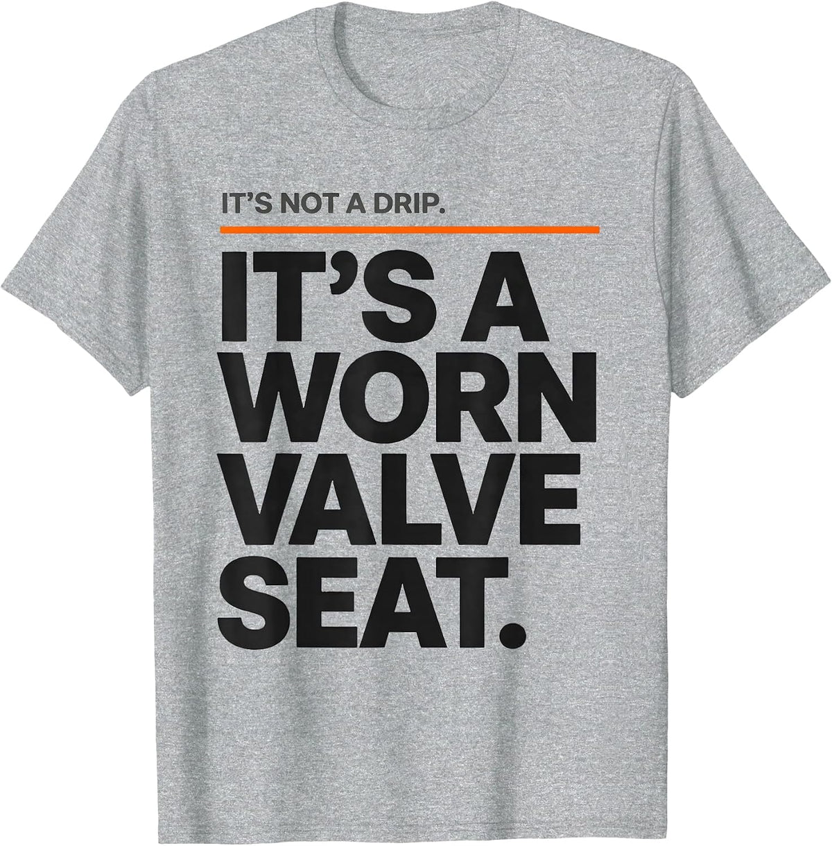 Men's It's Not A Drip. It's A Worn Valve Seat Funny Plumber Dad T-Shirt - Heather Grey