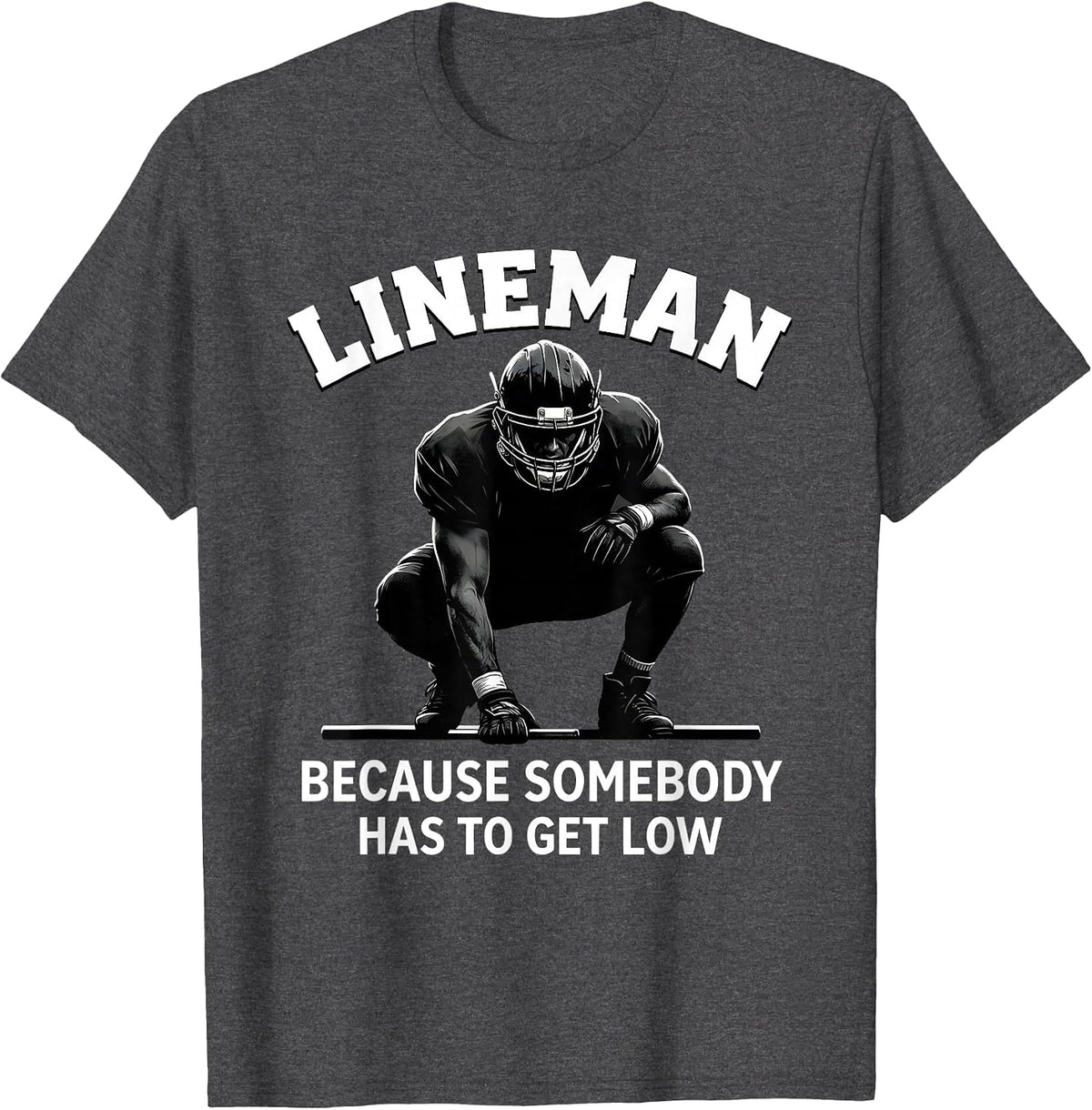 Men's Lineman Because Somebody Has To Get Low Football T-Shirt - Dark Heather Grey