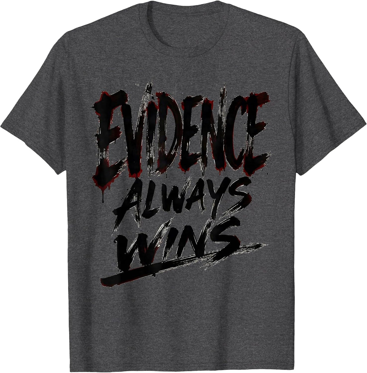 Evidence Always Wins Bold Statement Design T-Shirt - Dark Heather Grey