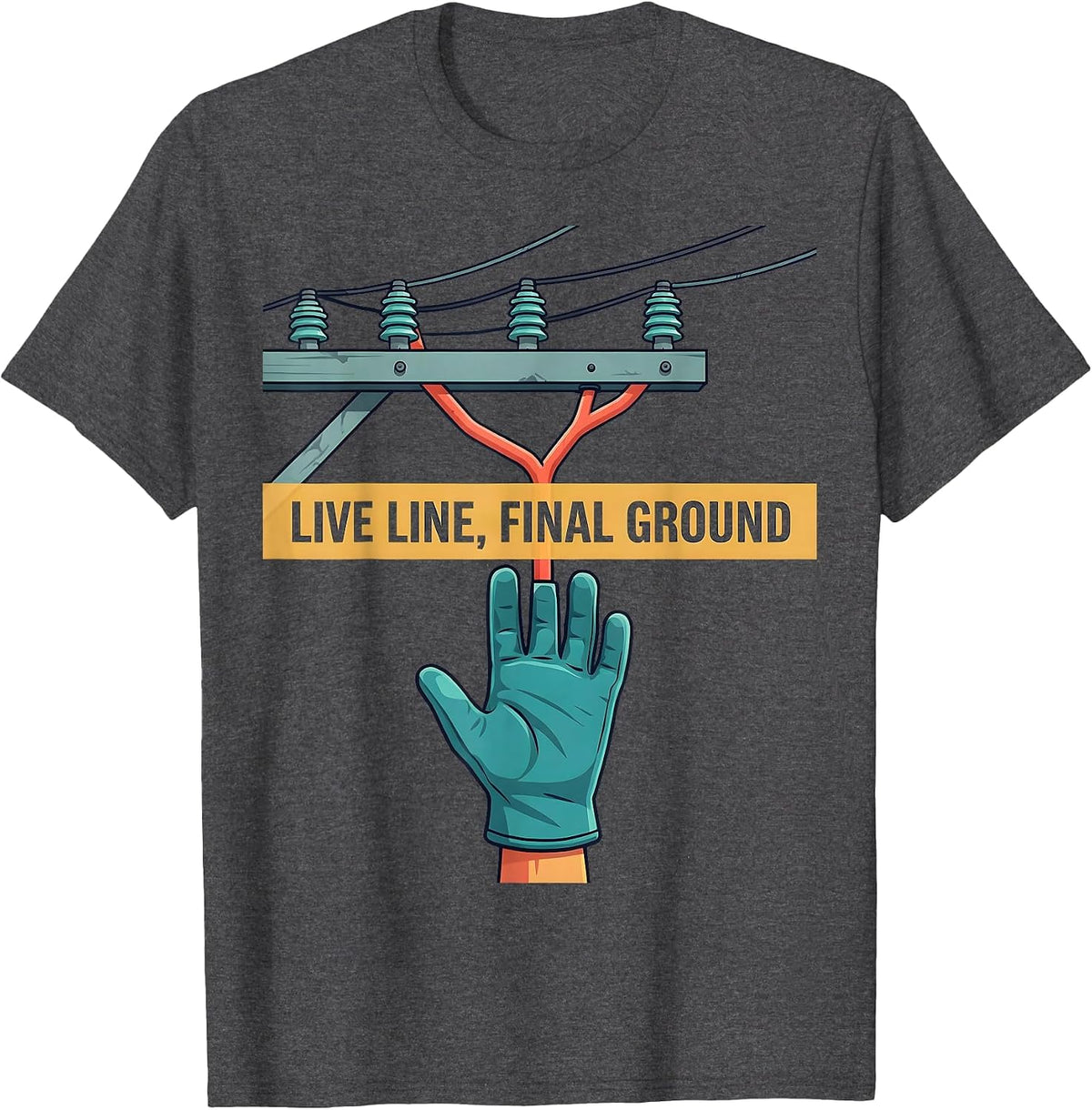 Live Line, Final Ground Funny Electrician Lineman Trade T-Shirt - Dark Heather Grey