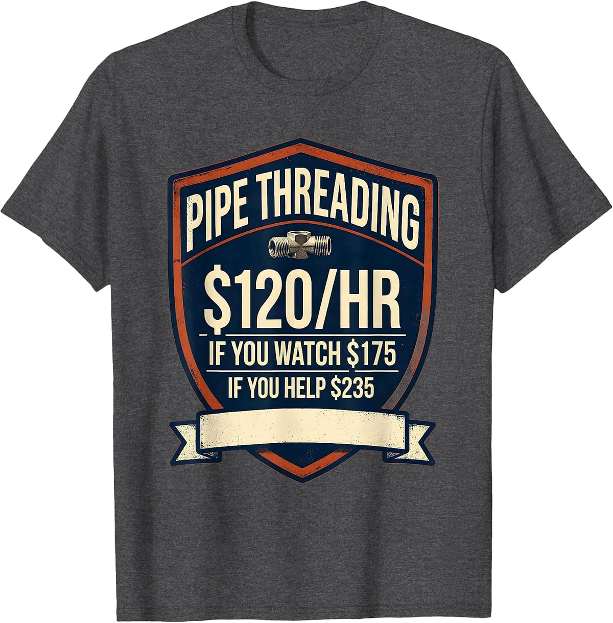 Pipe Threading $120/hr Funny Plumber Gift T-Shirt - Dark Heather Grey