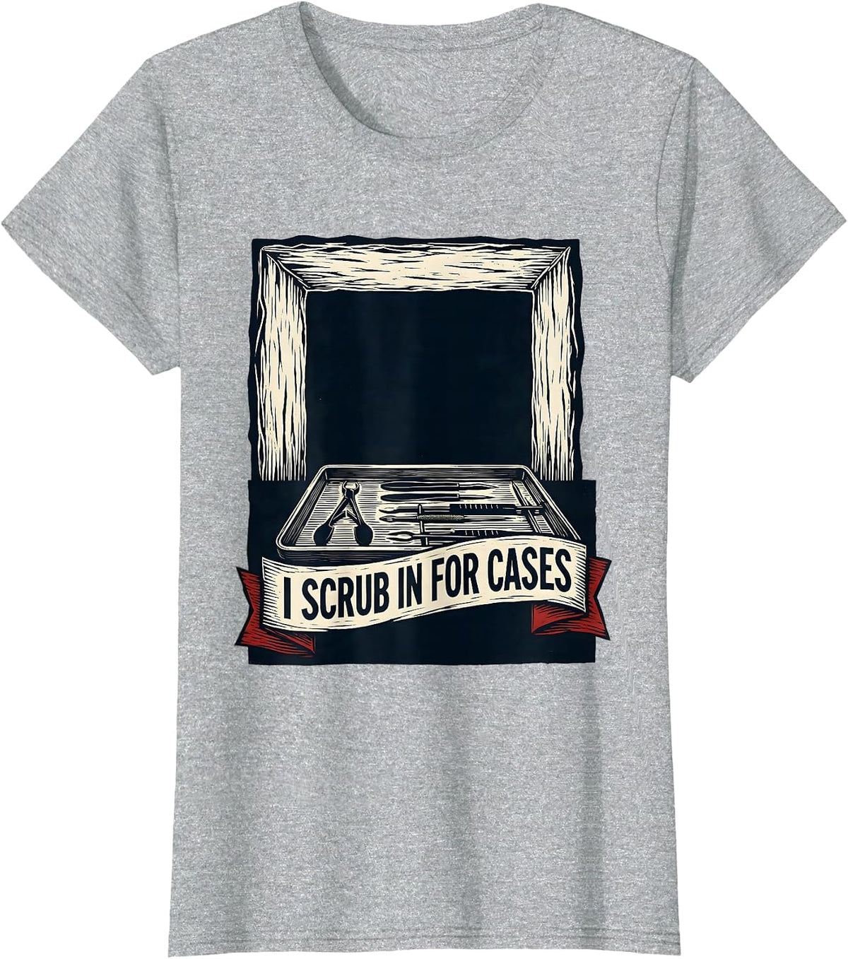 Women's I Scrub In For Cases Funny Surgical Tech Occupational Pride T-Shirt - Heather Grey
