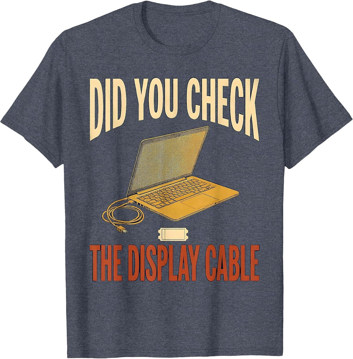 Men's Did You Check The Display Cable Funny IT Tech Support T-Shirt - Heather Blue