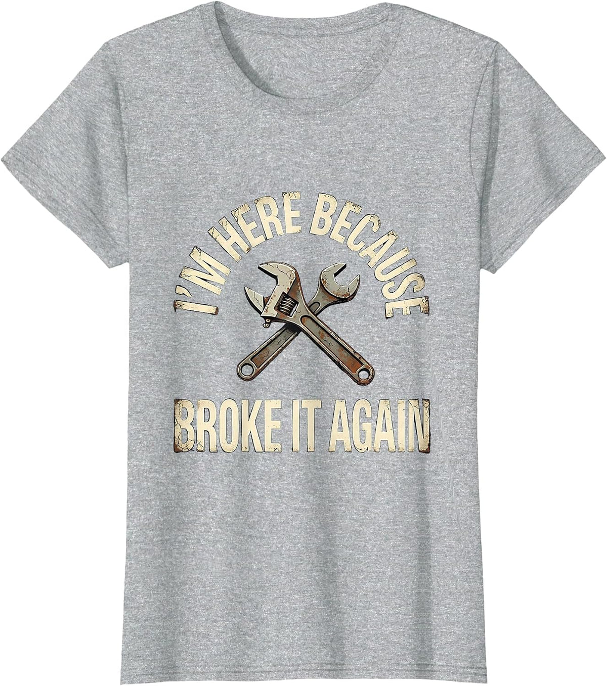 I'm Here Because You Broke It Again Funny Mechanic Handyman T-Shirt - Heather Grey