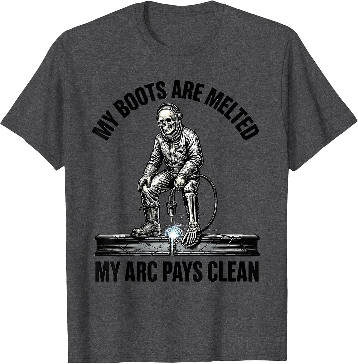 My Boots Are Melted, My Arc Pays Clean Funny Welder Skeleton T-Shirt - Dark Heather Grey
