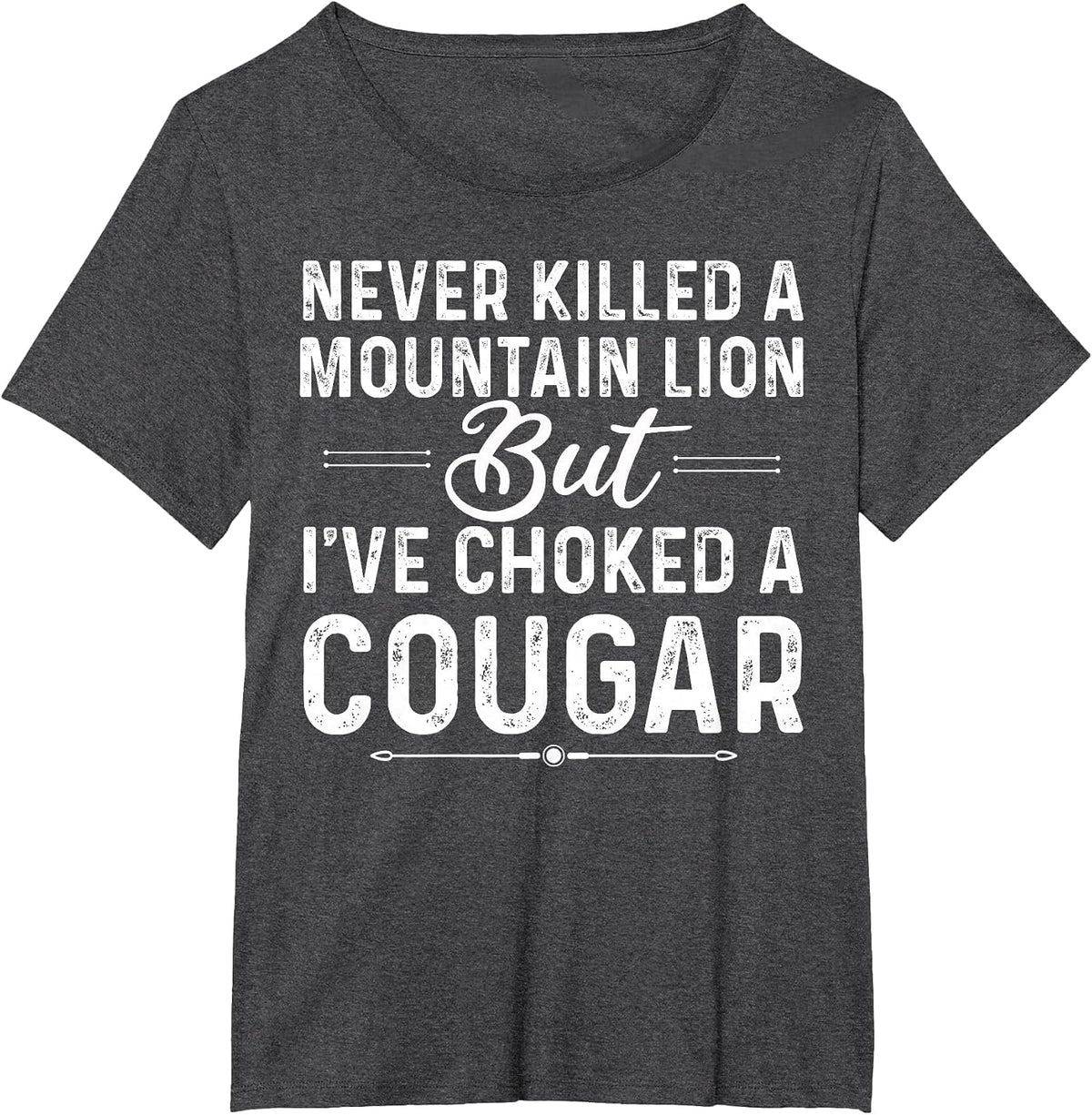Never Killed A Mountain Lion But I've Choked A Cougar Funny T-Shirt - Dark Heather Grey