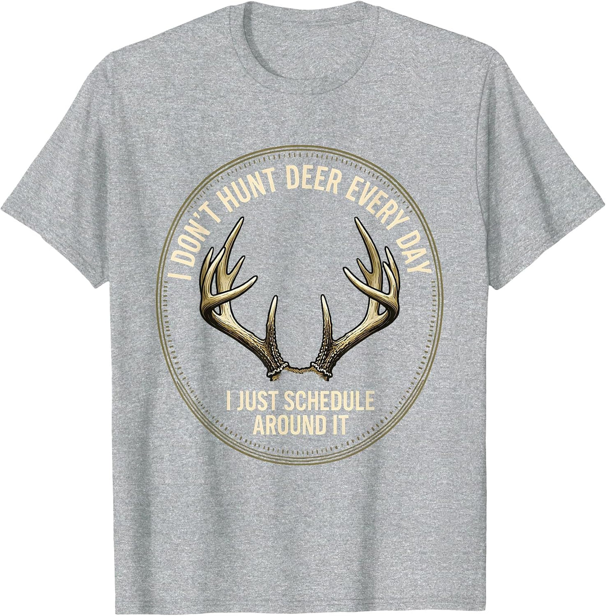 Men's I Don't Hunt Deer Every Day, I Just Schedule Around It T-Shirt - Heather Grey