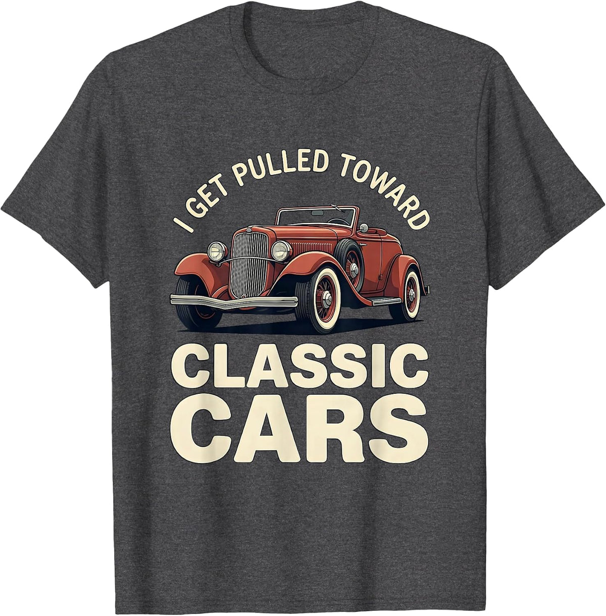 I Get Pulled Toward Classic Cars Funny Classic Car Guy T-Shirt - Dark Heather Grey