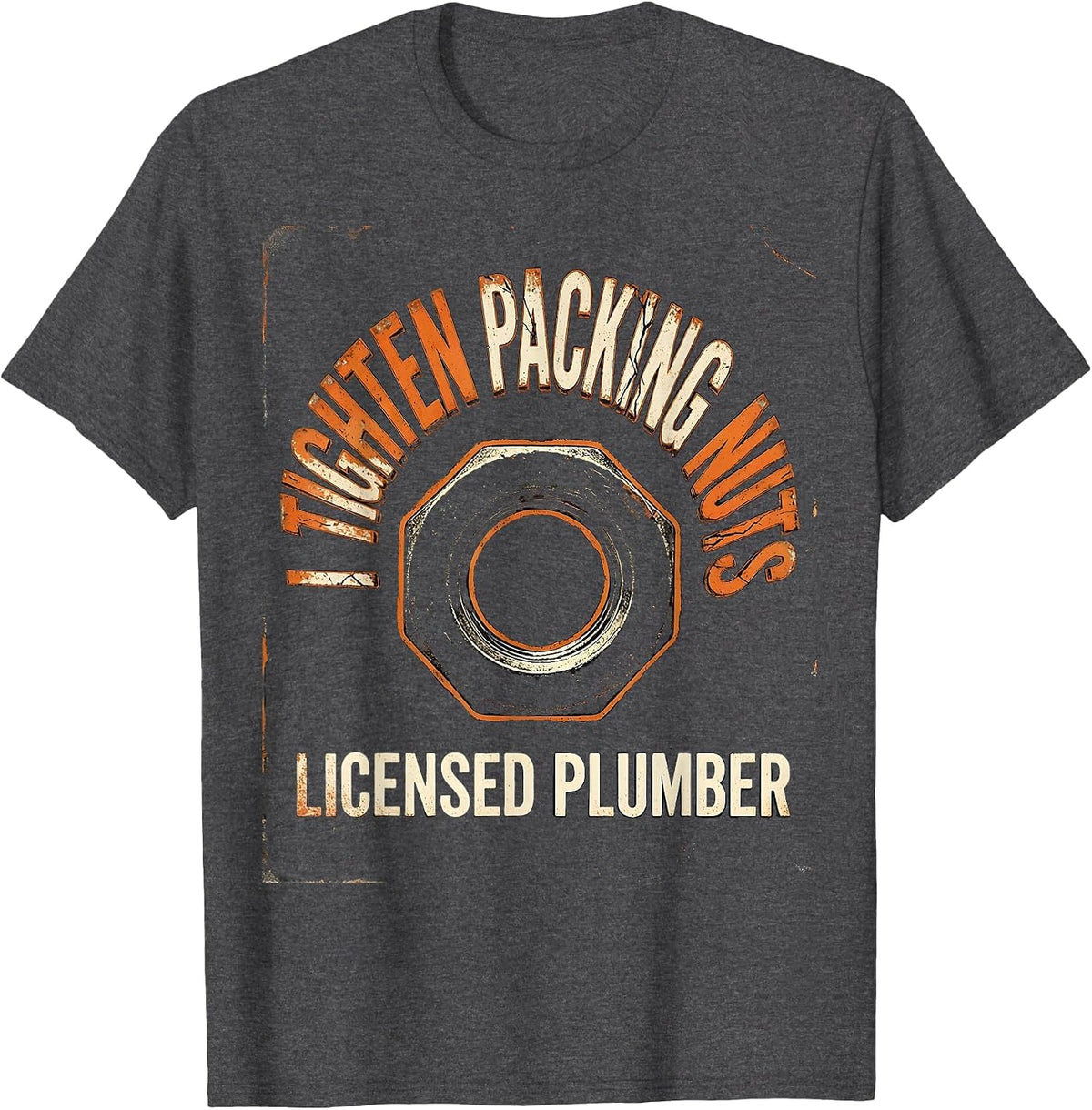 I TIGHTEN PACKING NUTS LICENSED PLUMBER Funny Plumber T-Shirt - Dark Heather Grey