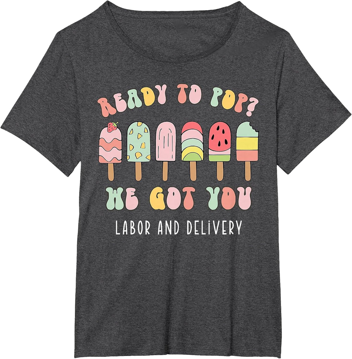 Ready to Pop We Got You Labor and Delivery T-Shirt - Dark Heather Grey