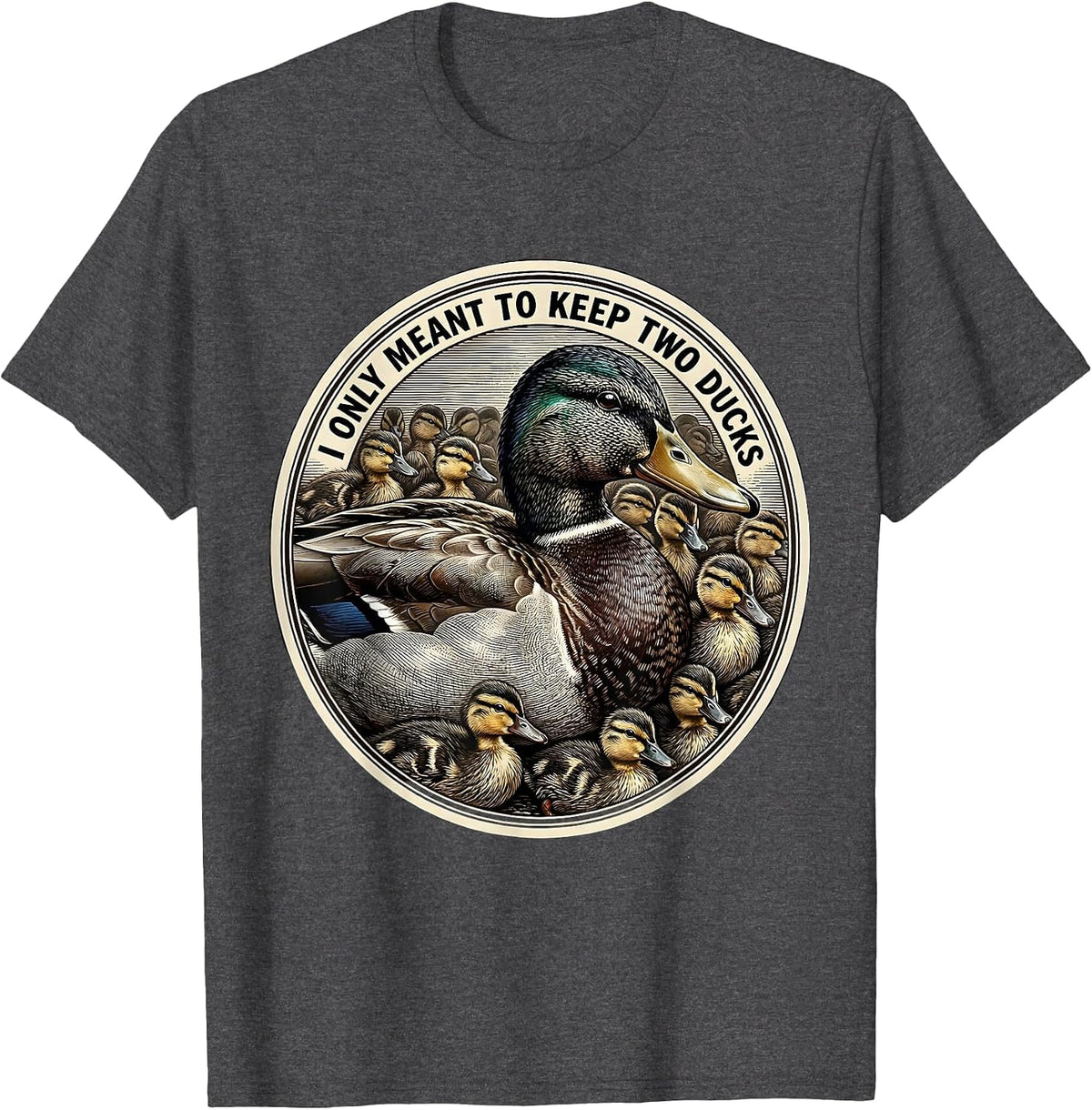 I Only Meant To Keep Two Ducks Funny Duck Lover Farmer Humor T-Shirt - Dark Heather Grey