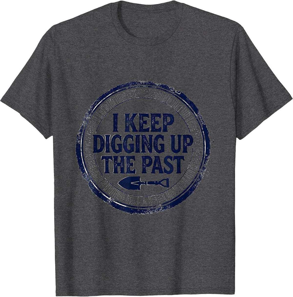 I Keep Digging Up The Past Funny History Teacher History T-Shirt - Dark Heather Grey