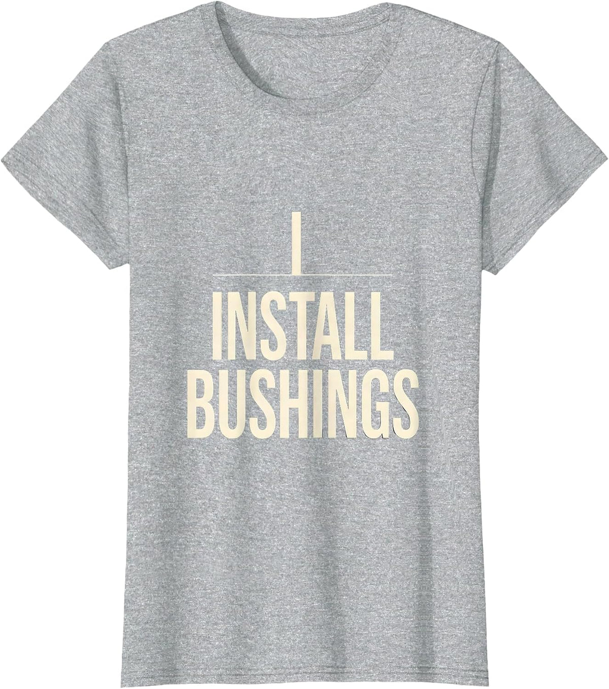 I Install Bushings Funny Plumber Pipefitter Occupation Humor T-Shirt - Heather Grey
