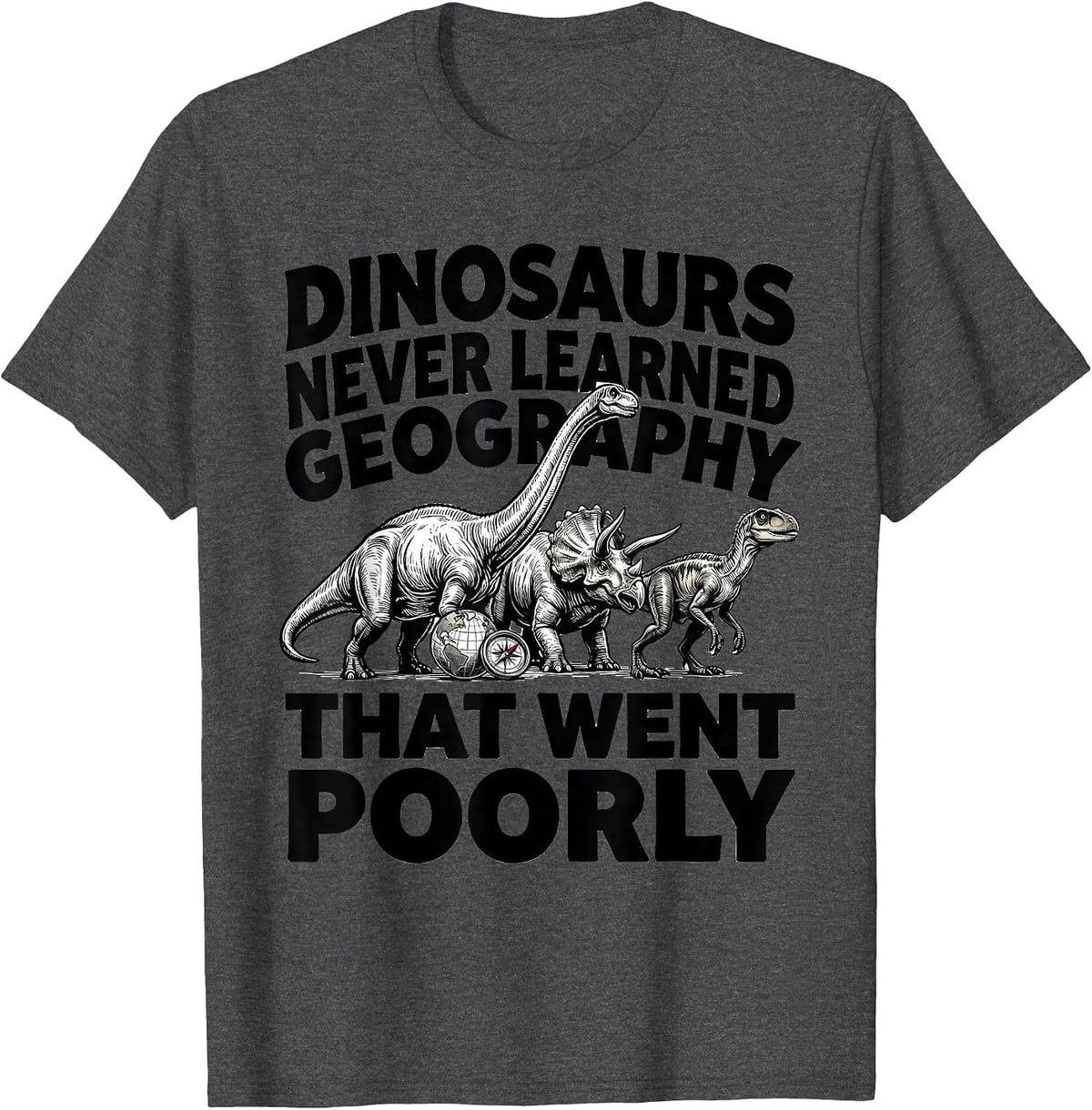 Men's Dinosaurs Never Learned Geography — That Went Poorly Teacher T-Shirt - Dark Heather Grey