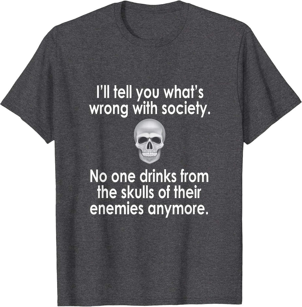 I'll Tell You What's Wrong with Society T-Shirt - Dark Heather Grey