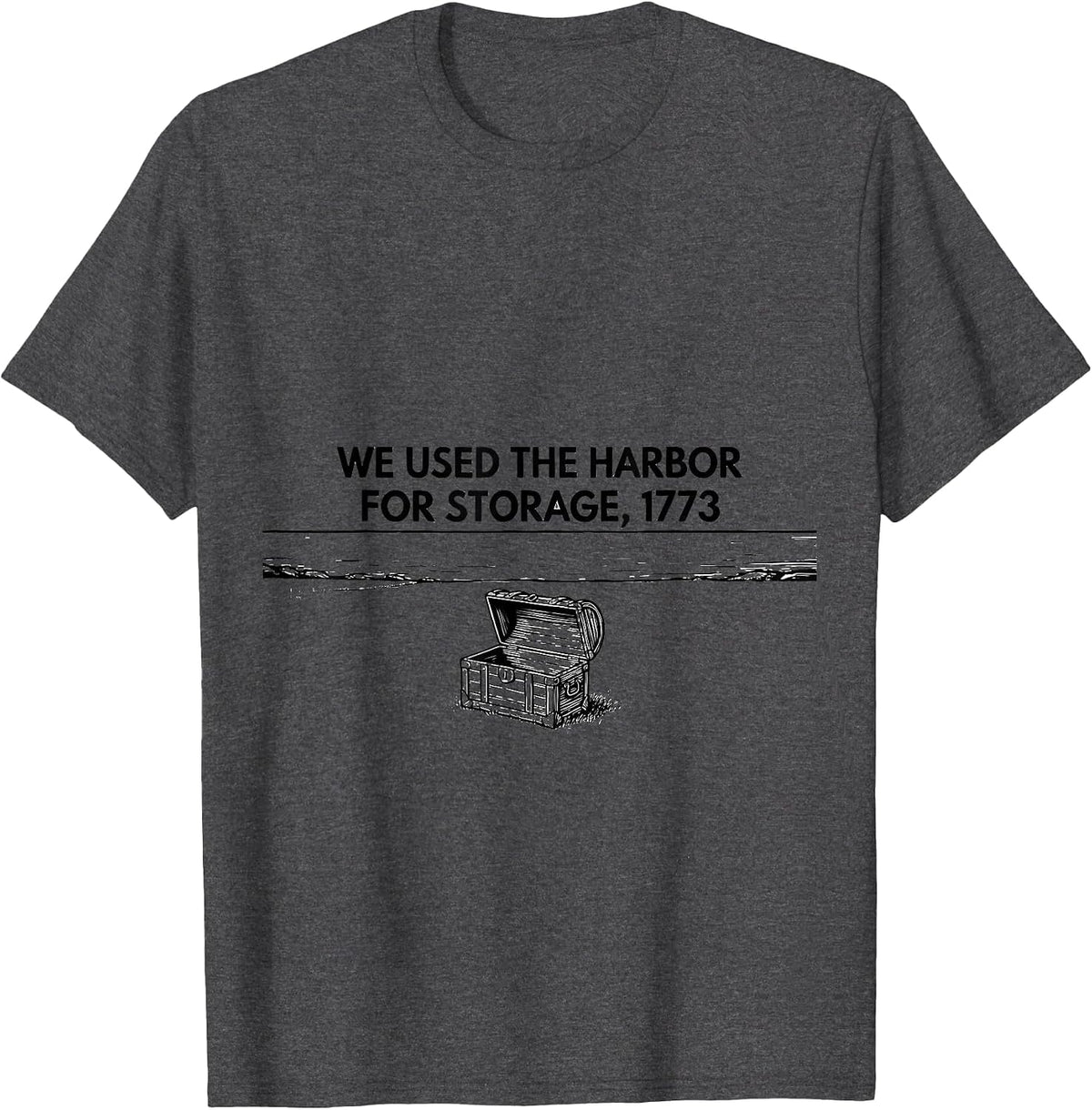 We Used The Harbor For Storage, 1773 History Teacher Funny T-Shirt - Dark Heather Grey