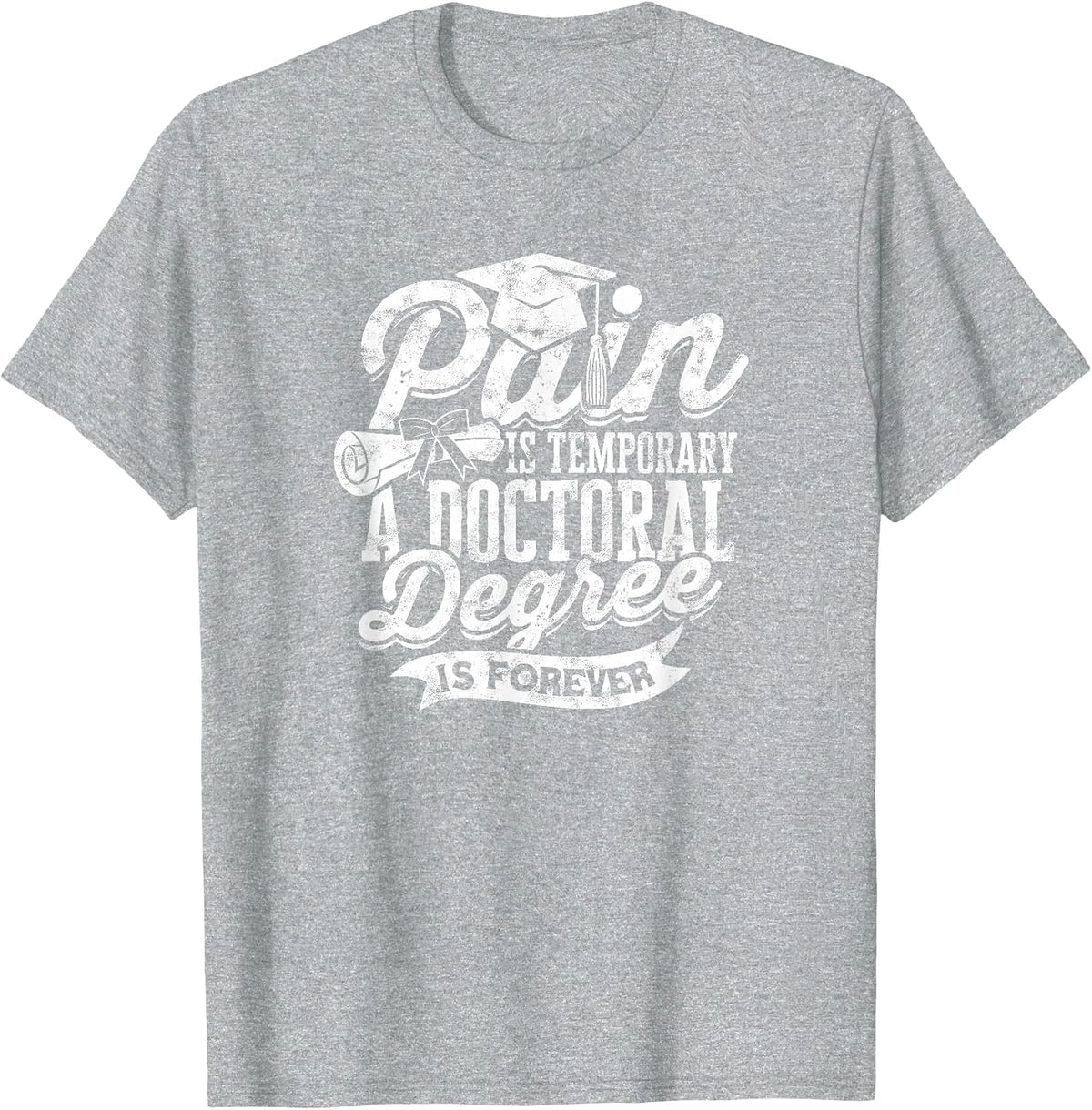 Pain is Temporary a Doctoral Degree is Forever - PHD T-Shirt - Heather Grey
