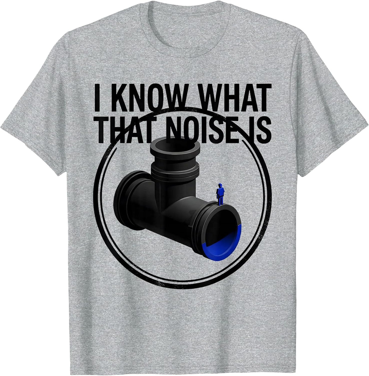 Men's I Know What That Noise Is Funny Plumber Pipefitter Sarcastic T-Shirt - Heather Grey