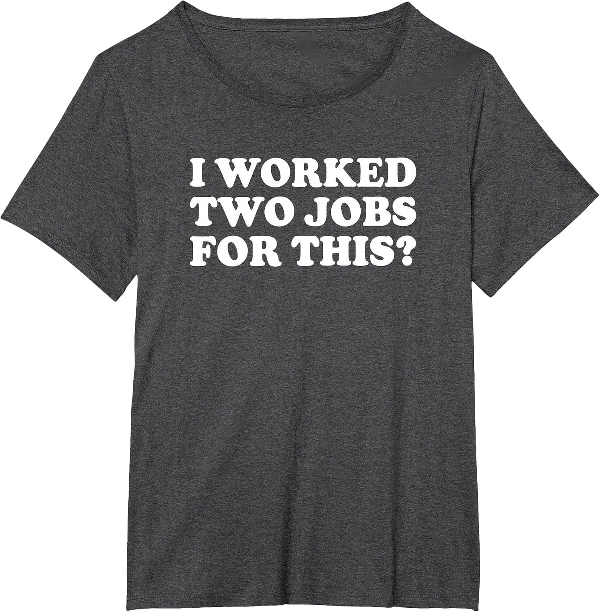 I Worked Two Jobs for This? Funny Quote The T-Shirt - Dark Heather Grey