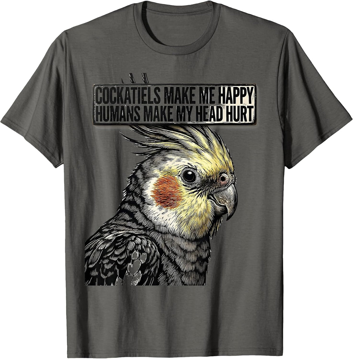 Men's Cockatiels Make Me Happy Humans Make My Head Hurt Pet Lover T-Shirt - Asphalt Grey