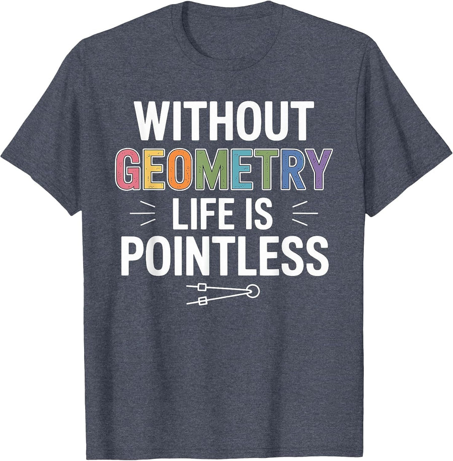 Without Geometry Life is Pointless Funny Math Teacher T-Shirt - Heather Blue
