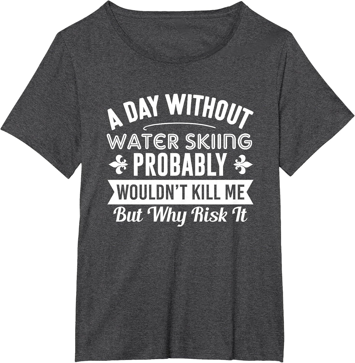 Funny Water Skiing Shirt A Day Without Water Skiing T-Shirt T-Shirt - Dark Heather Grey