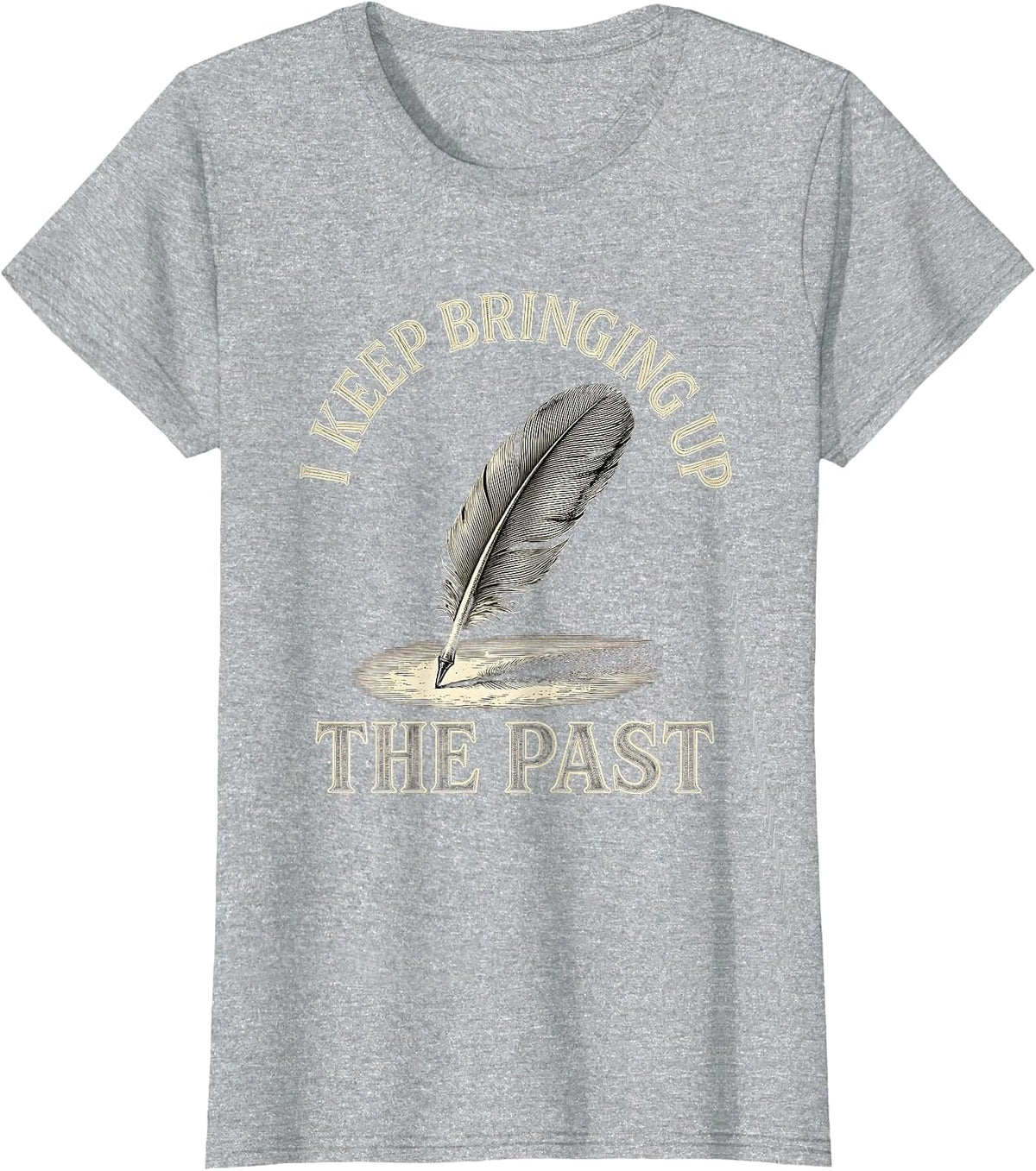Women's I Keep Bringing Up The Past Funny History Teacher Sarcastic T-Shirt - Heather Grey