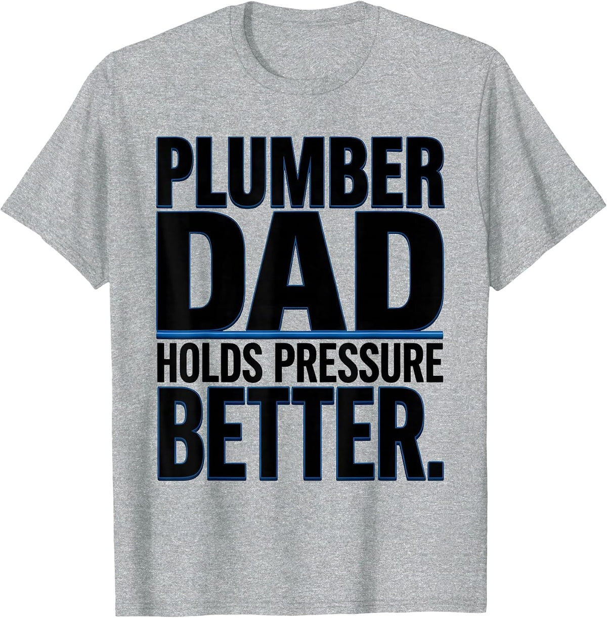 Men's Plumber Dad Holds Pressure Better Funny Skilled Trades Gift T-Shirt - Heather Grey