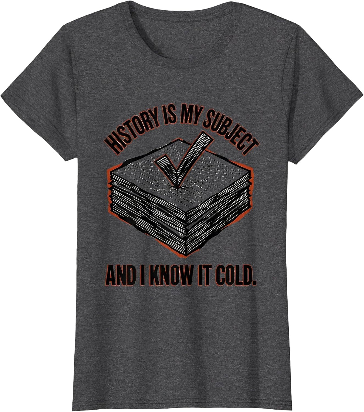 Women's History Is My Subject And I Know It Cold Teacher T-Shirt - Dark Heather Grey