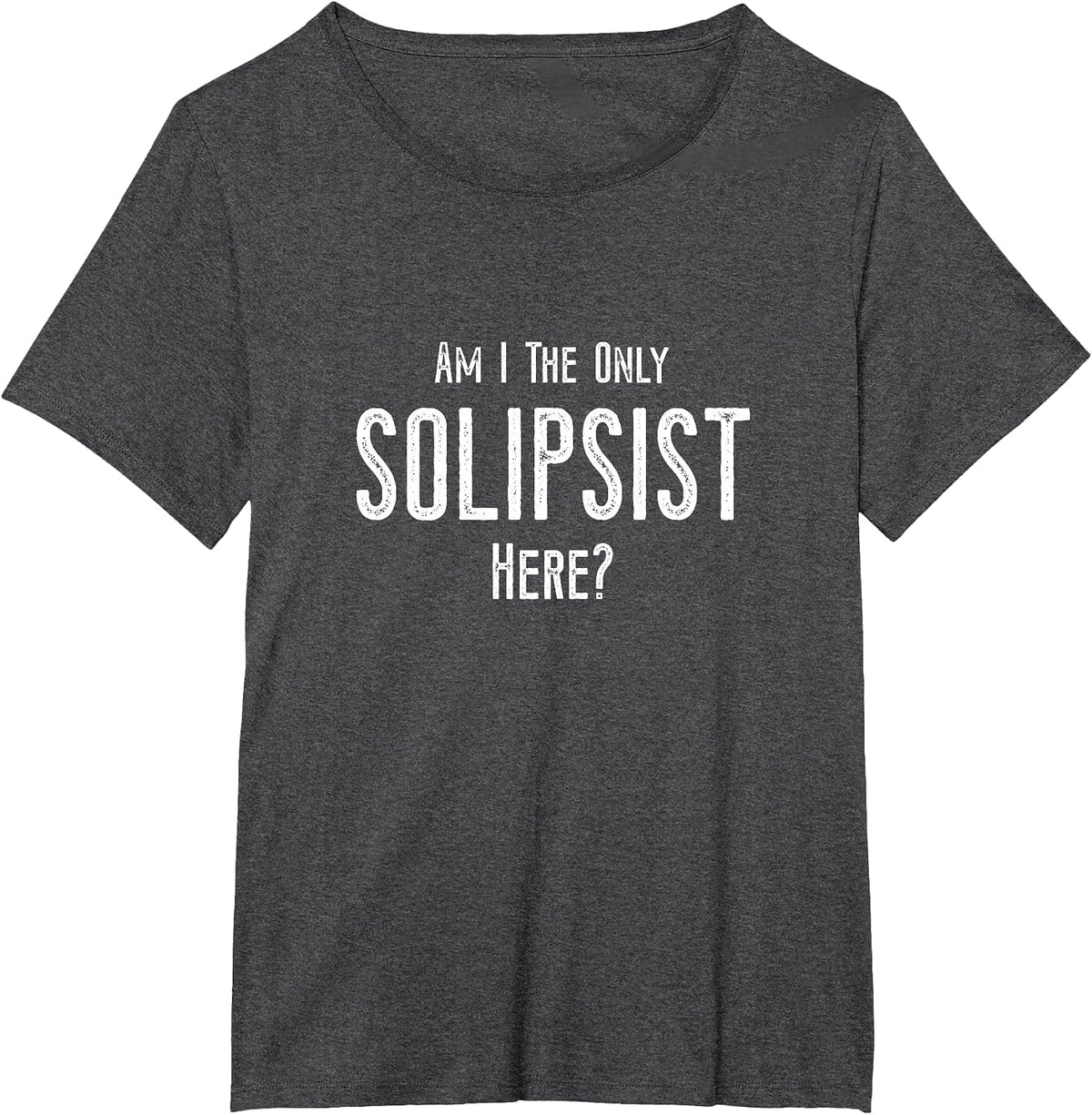 Funny Solipsist Philosophy Joke - Philosopher, Solipsism T-Shirt - Dark Heather Grey
