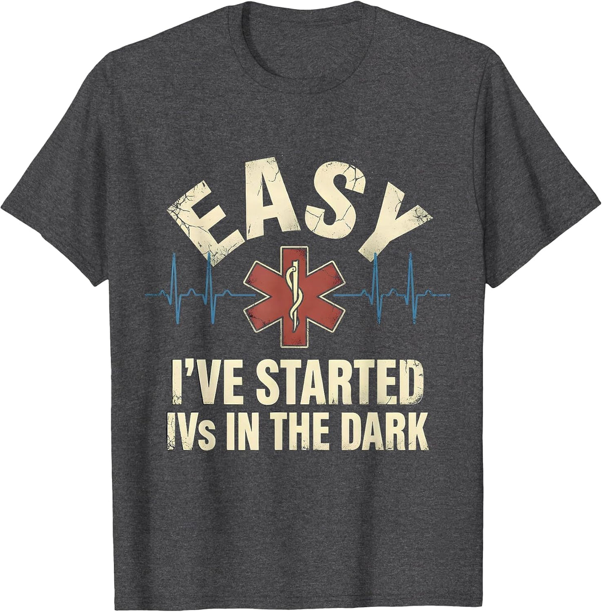 Men's Easy I've Started IVs In The Dark Funny EMT Paramedic Gift T-Shirt - Dark Heather Grey
