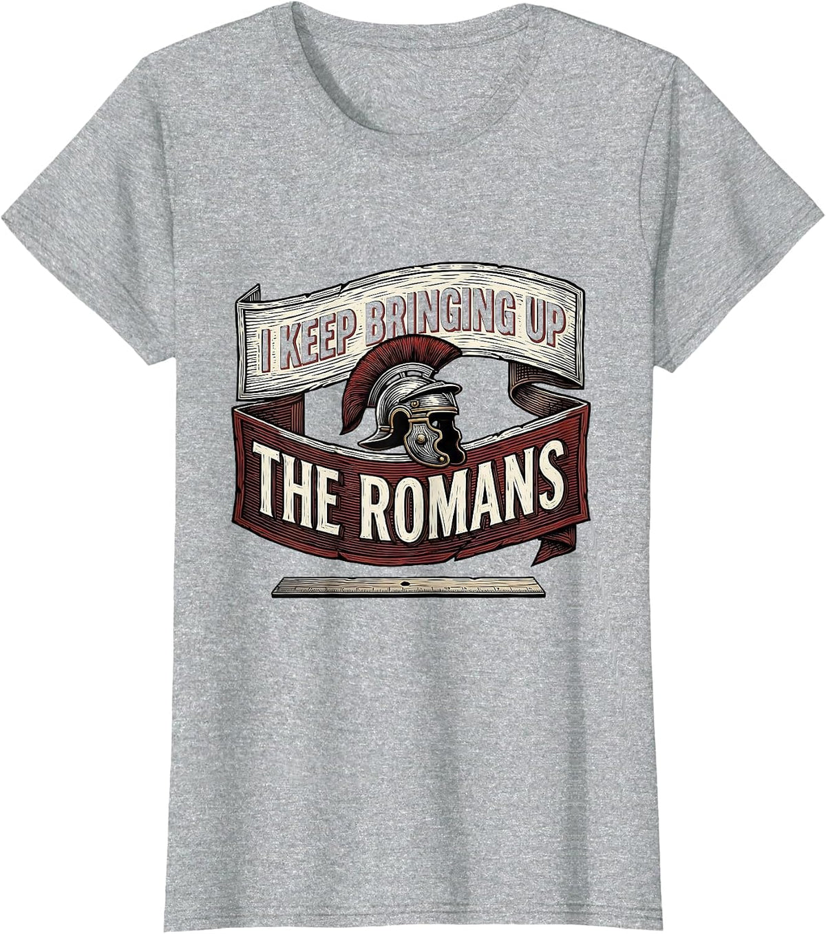 Women's I Keep Bringing Up The Romans Funny History Teacher History T-Shirt - Heather Grey