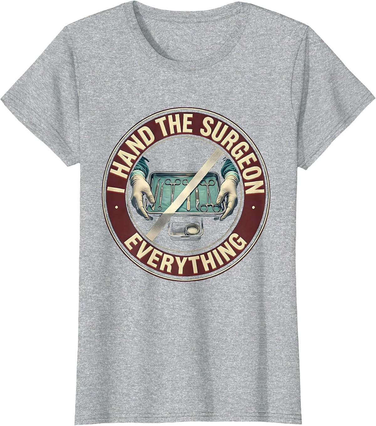 I Hand The Surgeon Everything Funny Surgical Tech T-Shirt - Heather Grey