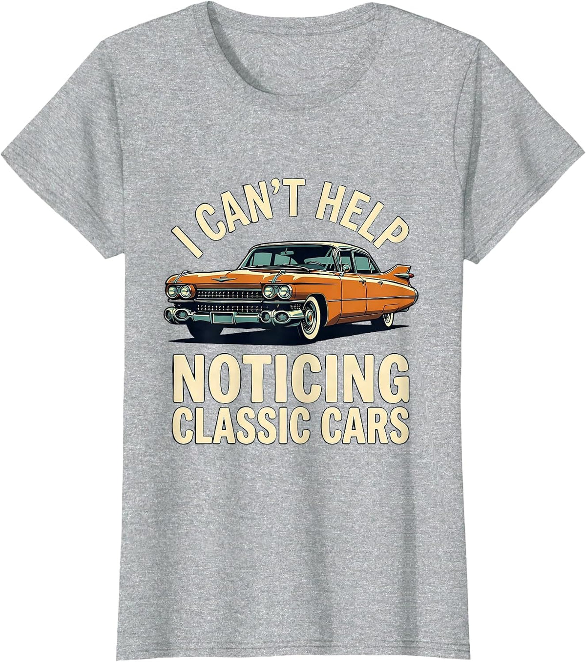 I Can't Help Noticing Classic Cars Funny Classic Car Guy T-Shirt - Heather Grey