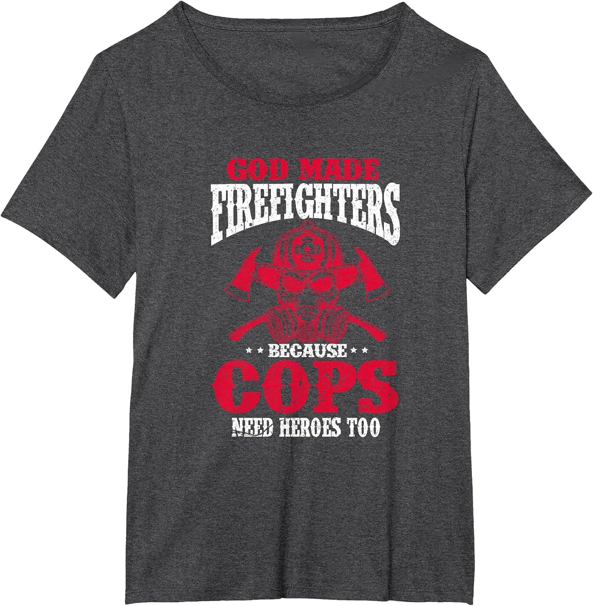 God Made Firefighter Because Cops Need Heroes Too T-Shirt - Dark Heather Grey