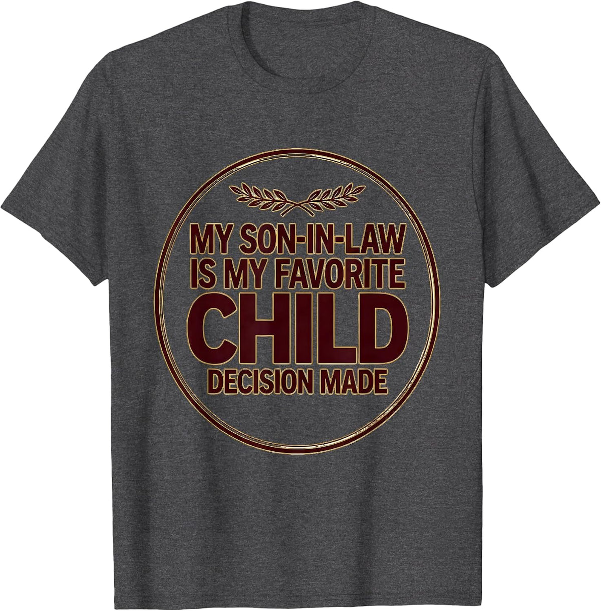 My Son-In-Law Is My Favorite Child, Decision Made Funny T-Shirt - Dark Heather Grey