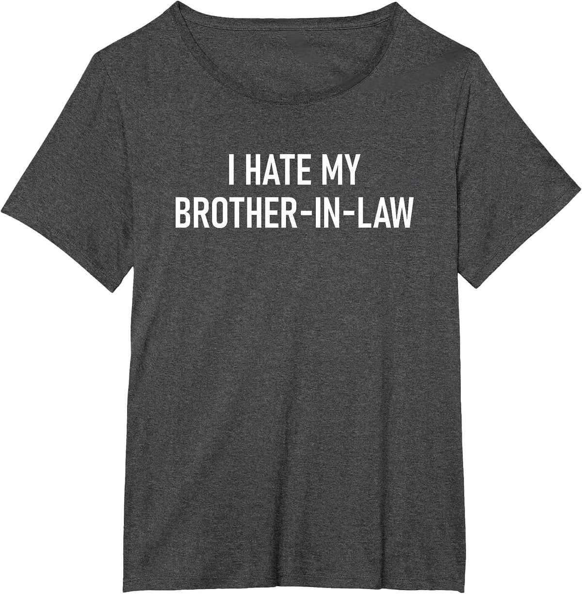 I Hate My Brother-in-Law, Funny, Jokes, Sarcastic T-Shirt - Dark Heather Grey