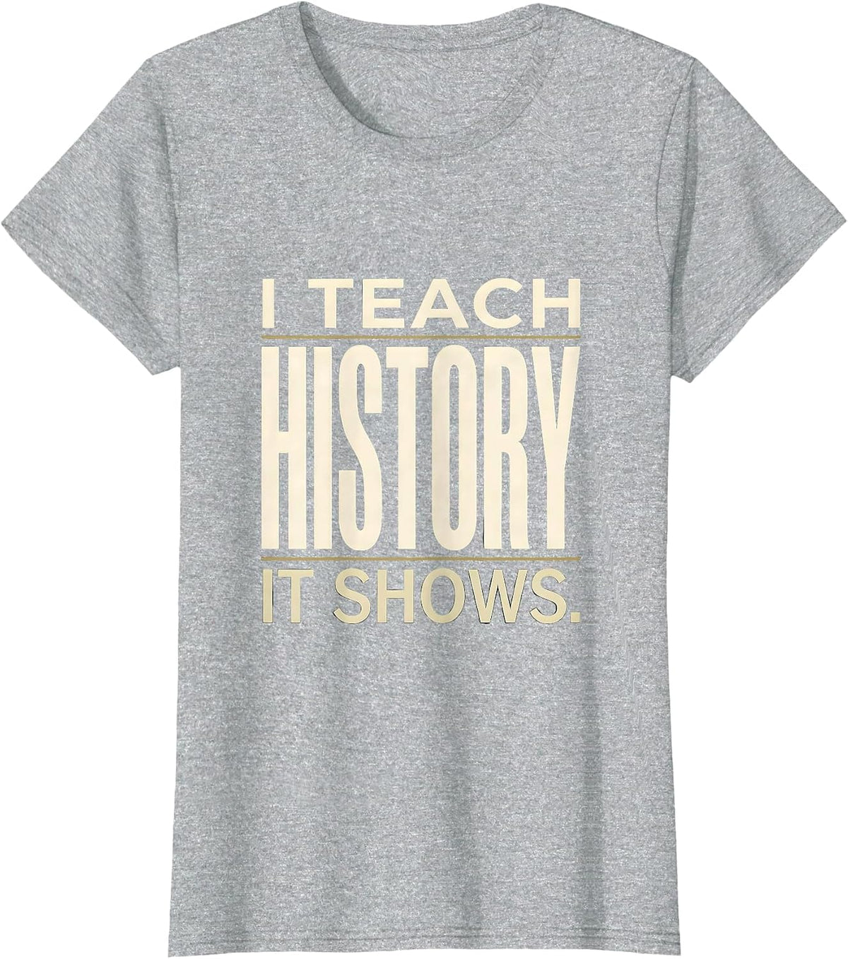 Women's I Teach History It Shows Funny Teacher Appreciation Gift T-Shirt - Heather Grey