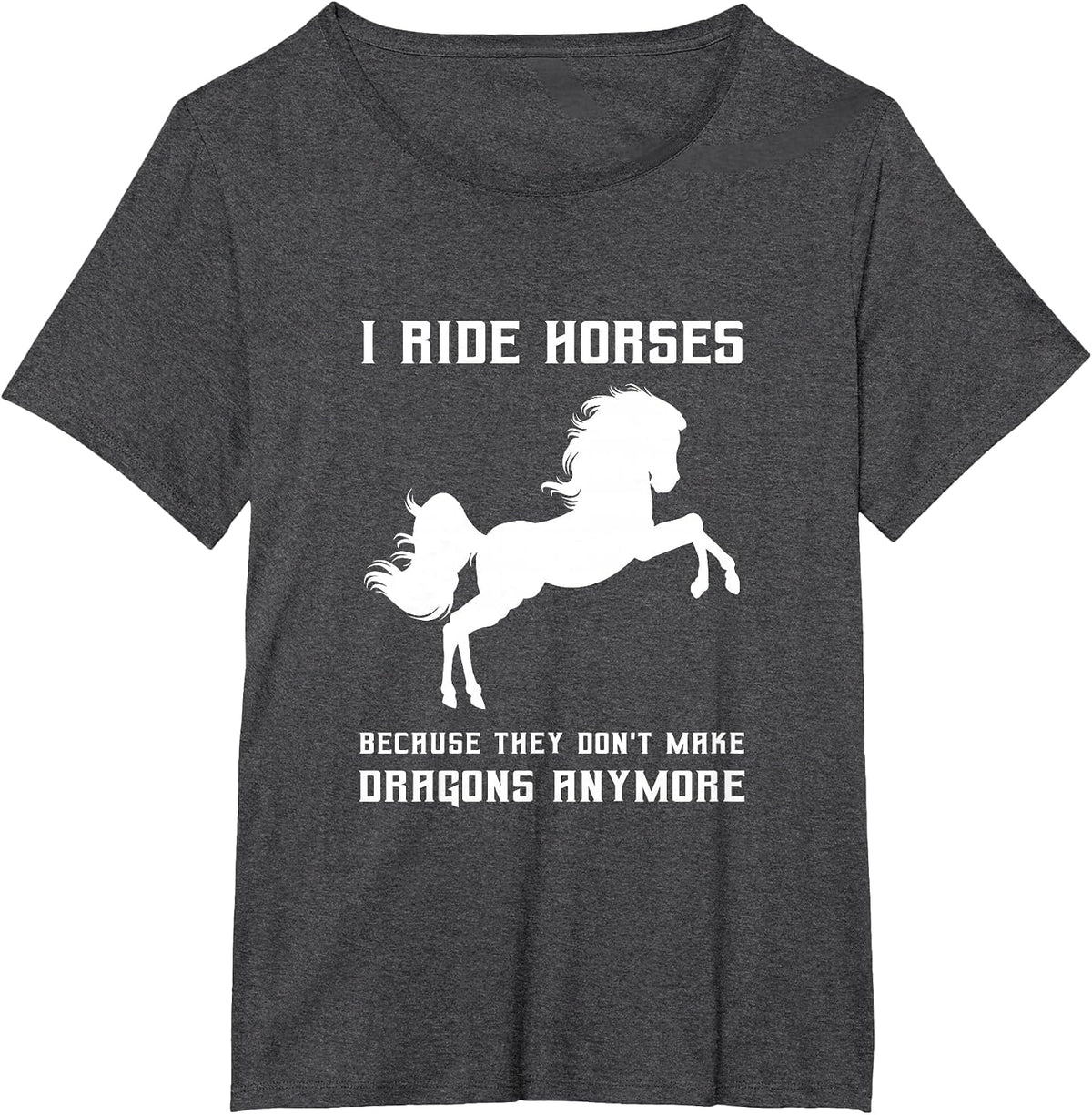 I Ride Horses Because They Don't Make Dragons Anymore Lover T-Shirt - Dark Heather Grey