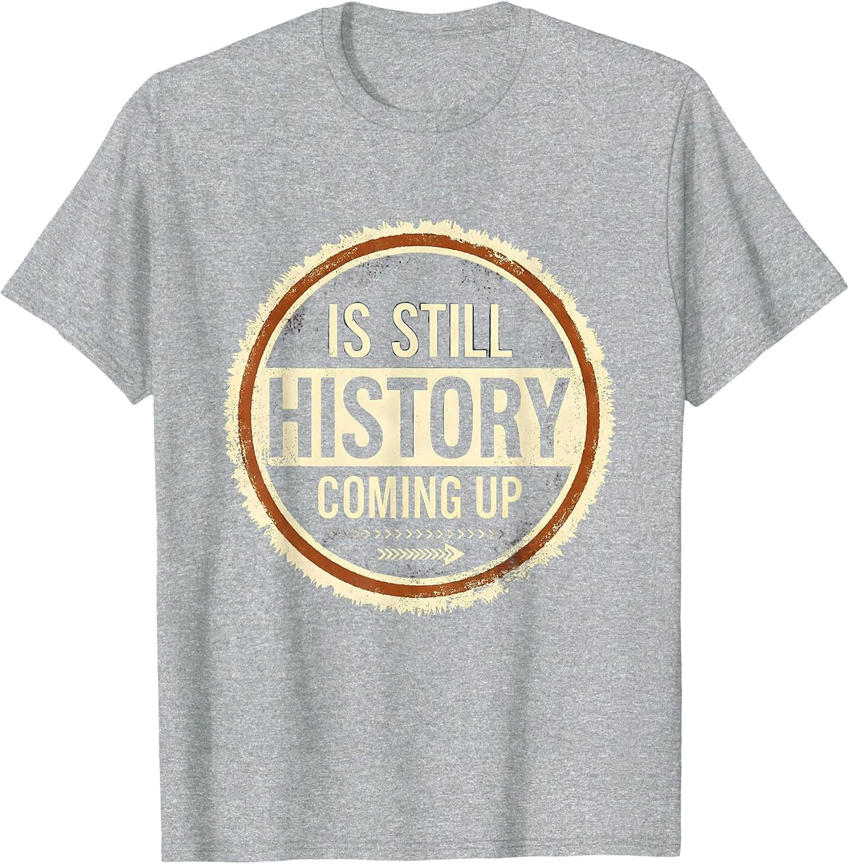 Men's History Is Still Coming Up Funny History Teacher Deadpan T-Shirt - Heather Grey
