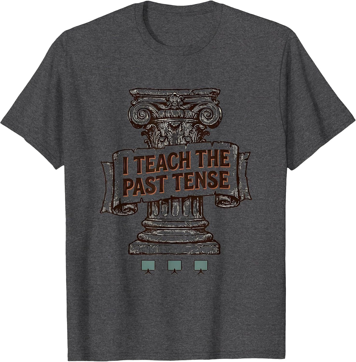 I Teach The Past Tense Funny History Teacher Classroom Humor T-Shirt - Dark Heather Grey