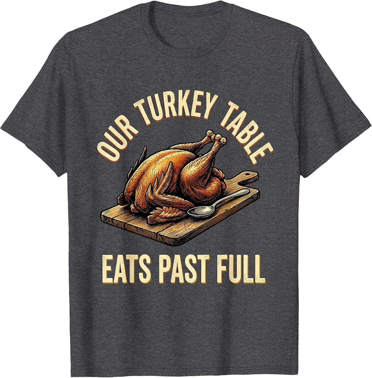 Men's Our Turkey Table Eats Past Full Funny Family Thanksgiving T-Shirt - Dark Heather Grey