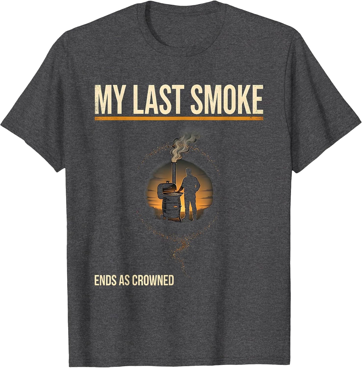 My Last Smoke Ends As Crowned Funny BBQ Cookout Party Dad T-Shirt - Dark Heather Grey