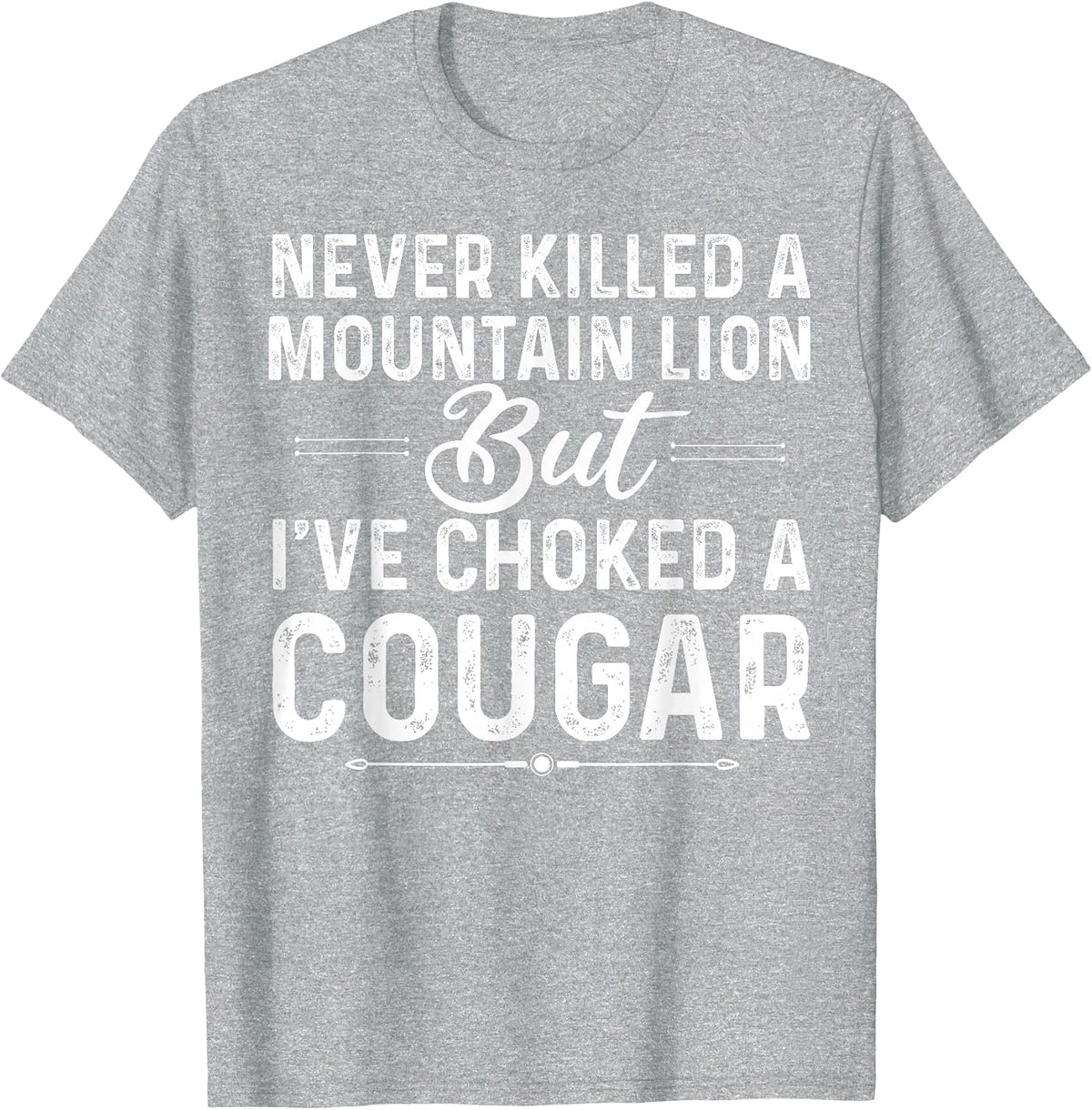 Never Killed A Mountain Lion But I've Choked A Cougar Funny T-Shirt - Heather Grey