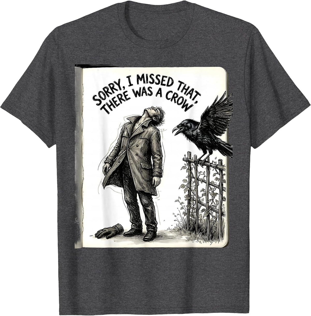 Sorry, I Missed That, There Was A Crow Hand-Sketched Crow T-Shirt - Dark Heather Grey