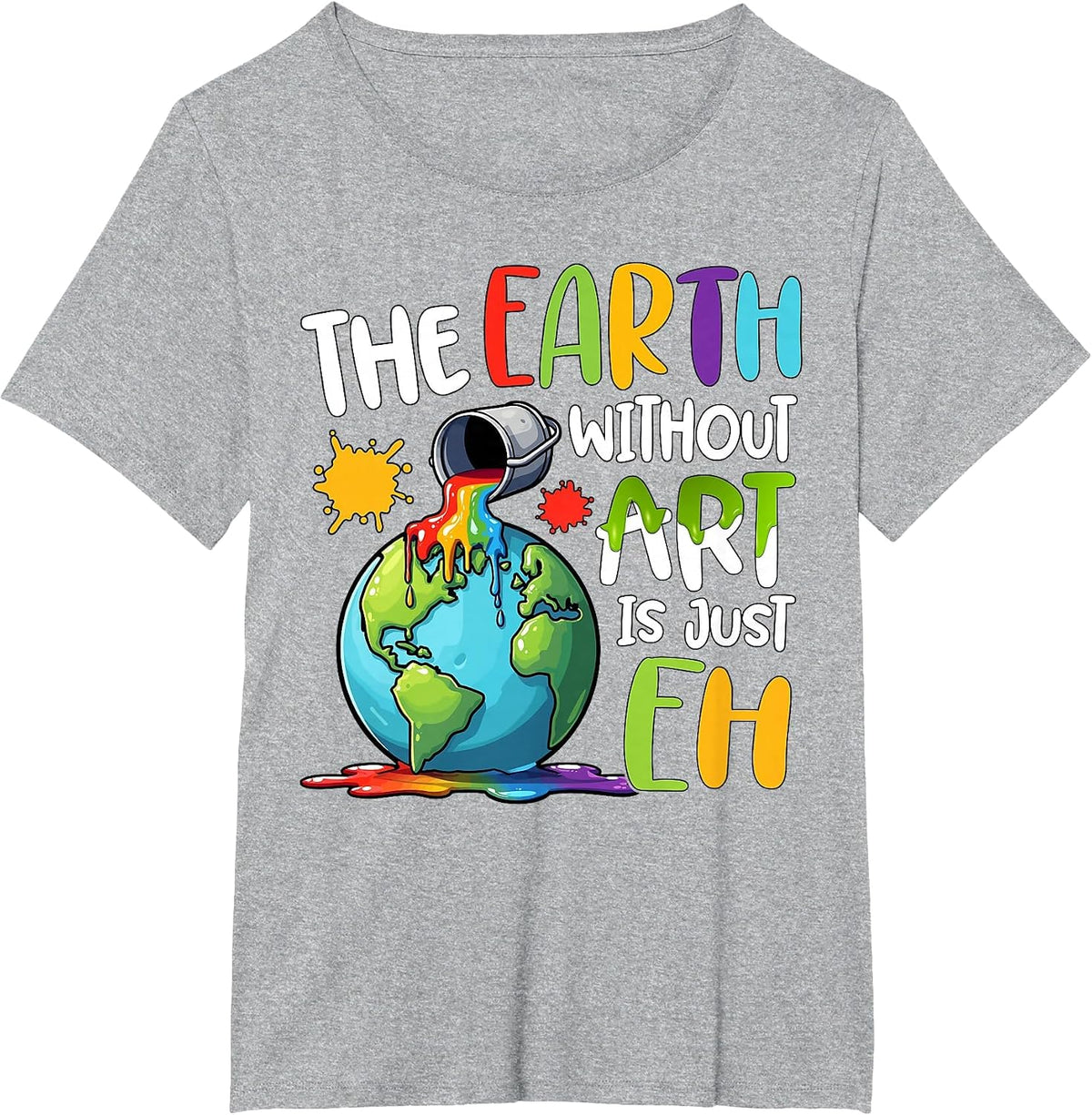 Earth Without Art is Just Eh Artist Art Teacher T-Shirt - Heather Grey